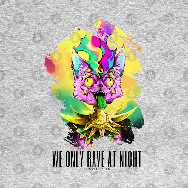 Techno cat - We only rave at night - Catsondrugs.com - rave, edm, festival, techno, trippy, music, 90s rave, psychedelic, party, trance, rave music, rave krispies, rave flyer by catsondrugs.com
